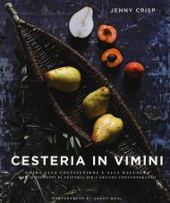 Cesteria in vimini. Guida alla coltivazione e alla raccolta con 20 progetti di cesteria per l'abitare contemporaneo. Ediz. illustrata