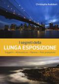 I segreti della lunga esposizione. Soggetti - Attrezzatura - Ripresa - Post produzione