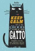 Keep calm e gioca con il tuo gatto. Semplici trucchi per costruire con lui un bellissimo legame