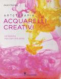 Arteterapia. Acquarelli creativi. Dipingere per sentirsi bene