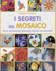 I segreti del mosaico. Più di 300 consigli, tecniche e trucchi del mestiere