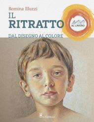 Il ritratto dal disegno al colore. Artisti al lavoro. Ediz. a colori