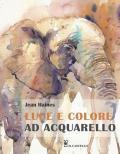 Luce e colore ad acquarello. Ediz. illustrata