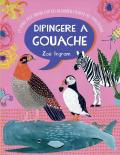 Dipingere a gouache. La guida alla pittura con gli acquarelli opachi per principianti. Ediz. a colori