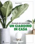 Le piante da interno per un giardino in casa. Ediz. a colori