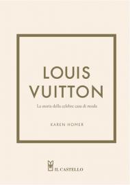 Louis Vuitton. La storia della celebre casa di moda. Ediz. illustrata