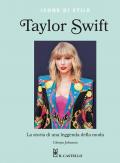 Taylor Swift. La storia di una leggenda della moda. Icone di stile