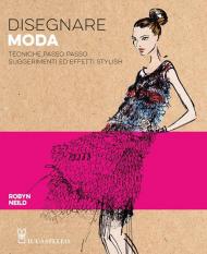 Disegnare moda. Tecniche passo passo suggerimenti ed effetti stylish