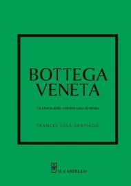 Bottega Veneta. La storia della celebre casa di moda. Ediz. a colori
