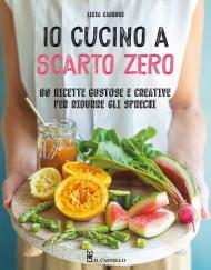 Io cucino a scarto zero. 90 ricette gustose e creative per ridurre gli sprechi