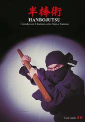 Hanbojutsu. Tecniche del bastone corto ninja e samurai