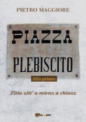 Piazza Plebiscito. 1: Zita zitt' a mienz a chiazz