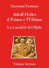 Adolf Hitler. Il primo e l'ultimo. 7: La lucidità del male