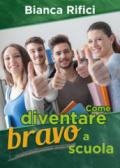 Come diventare bravo a scuola