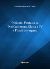 Ostinato, Fantasia su «Noi canteremo gloria a Te» e Finale per organo