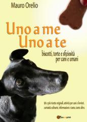 Uno a me uno a te. Biscotti, torte e sfiziosità per cani e umani