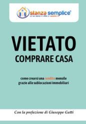 Vietato comprare casa. Come crearsi una rendita mensile grazie alle sublocazioni immobiliari