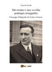 Mio nonno è una vecchia grattugia arrugginita. Giuseppe Malagodi: da Cento a Gusen