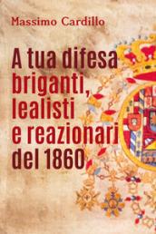 A tua difesa briganti, lealisti e reazionari del 1860