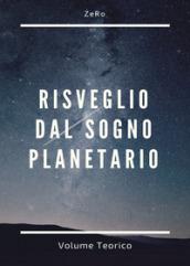 Risveglio dal sogno planetario. Volume teorico