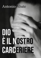 Dio è il nostro carceriere