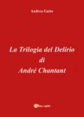 La trilogia del delirio di André Chantant