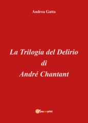 La trilogia del delirio di André Chantant