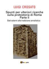 Spunti per ulteriori ricerche sulla protostoria di Roma. Vol. 2: Dati esterni alla tradizione annalistica