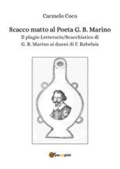 Scacco matto al poeta G. B. Marino. Il plagio letterario/scacchistico di G. B. Marino