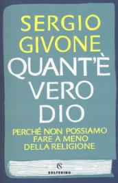 Quant'è vero Dio. Perché non possiamo fare a meno della religione