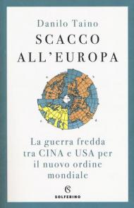 Scacco all'Europa. La guerra fredda tra Cina e USA per il nuovo ordine mondiale