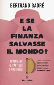 E se la finanza salvasse il mondo? Governare il capitale è possibile