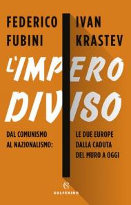 L' impero diviso. Dal comunismo al nazionalismo le due Europe dalla caduta del Muro a oggi