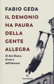 Il demonio ha paura della gente allegra. Di don Bosco, di me e dell'educare