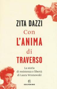 Con l'anima di traverso. La storia di resistenza e libertà di Laura Wronowski