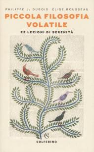 Piccola filosofia volatile. 22 lezioni di serenità