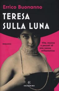 Teresa sulla luna. Vita, musica e peccati di mia nonna millantatrice