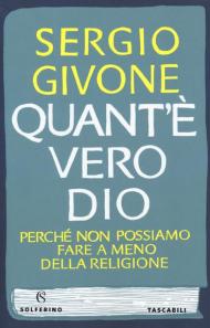 Quant'è vero Dio. Perché non possiamo fare a meno della religione