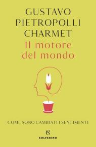 Il motore del mondo. Come sono cambiati i sentimenti