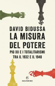 La misura del potere. Pio XII e i totalitarismi tra il 1932 e il 1948