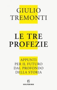 Le tre profezie. Appunti per il futuro dal profondo della storia. Nuova ediz.