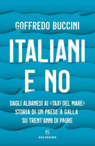 Italiani e no. Dagli albanesi ai «taxi del mare». Storia di un paese a galla su trent'anni di paure