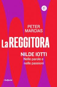 La reggitora. Nilde Iotti. Nelle parole e nelle passioni