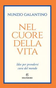 Nel cuore della vita. Idee per prendersi cura del mondo