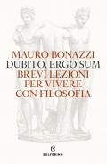 Dubito, ergo sum. Brevi lezioni per vivere con filosofia