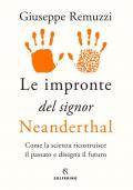 Le impronte del signor Neanderthal. Come la scienza ricostruisce il passato e disegna il futuro