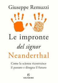 Le impronte del signor Neanderthal. Come la scienza ricostruisce il passato e disegna il futuro