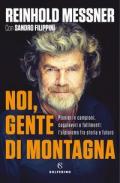 Noi, gente di montagna. Pionieri e campioni, capolavori e fallimenti: l'alpinismo fra storia e futuro