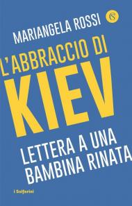 L' abbraccio di Kiev. Lettera a una bambina rinata