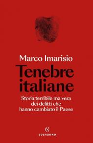 Tenebre italiane. Storia terribile ma vera dei delitti che hanno cambiato il Paese